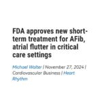 FDA approves new short term treatment for Afib atrial flutter in critical care settings